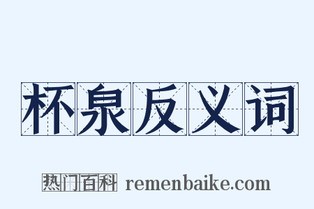 杯泉反义词是什么意思的图片